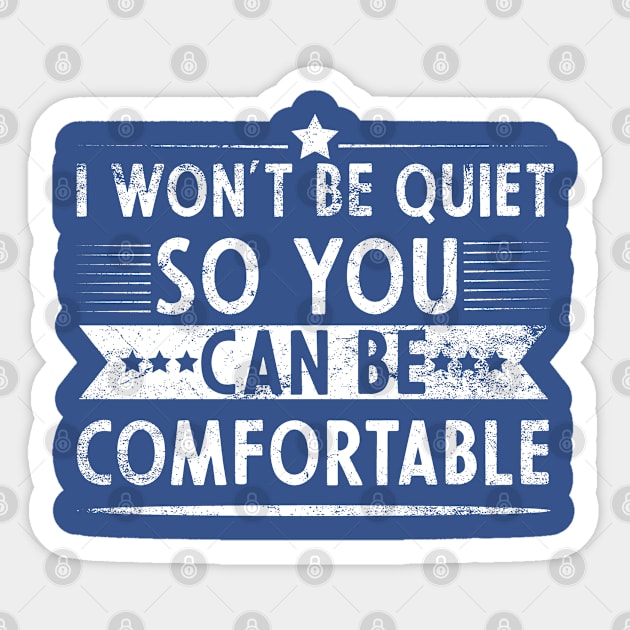 i won't be quiet so you can be comfortable Sticker by PhiloArt